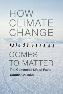 How Climate Change Comes to Matter : The Communal Life of Facts