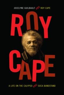 Roy Cape : A Life on the Calypso and Soca Bandstand