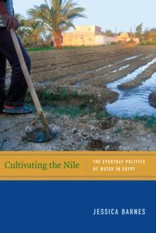 Cultivating the Nile : The Everyday Politics of Water in Egypt