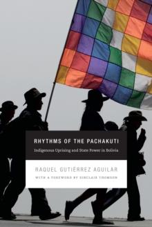 Rhythms of the Pachakuti : Indigenous Uprising and State Power in Bolivia