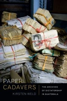 Paper Cadavers : The Archives of Dictatorship in Guatemala