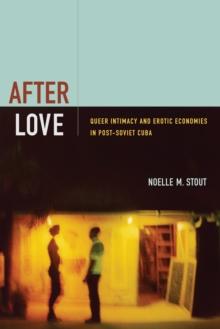 After Love : Queer Intimacy and Erotic Economies in Post-Soviet Cuba