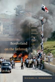 Borderland on the Isthmus : Race, Culture, and the Struggle for the Canal Zone