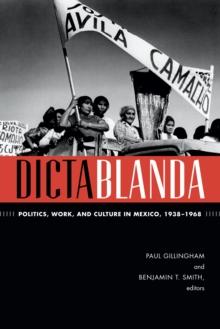 Dictablanda : Politics, Work, and Culture in Mexico, 1938-1968