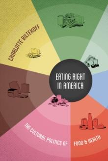 Eating Right in America : The Cultural Politics of Food and Health