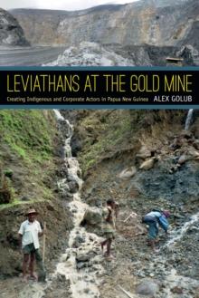 Leviathans at the Gold Mine : Creating Indigenous and Corporate Actors in Papua New Guinea