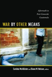 War by Other Means : Aftermath in Post-Genocide Guatemala