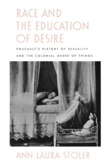 Race and the Education of Desire : Foucault's History of Sexuality and the Colonial Order of Things