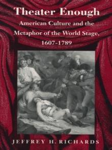 Theater Enough : American Culture and the Metaphor of the World Stage, 1607-1789