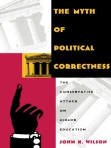 The Myth of Political Correctness : The Conservative Attack on Higher Education