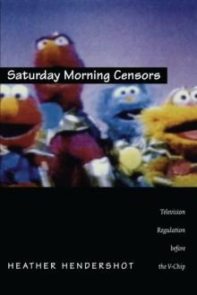 Saturday Morning Censors : Television Regulation before the V-Chip