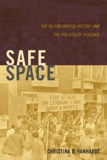 Safe Space : Gay Neighborhood History and the Politics of Violence