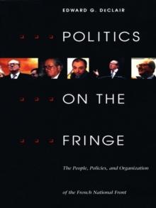 Politics on the Fringe : The People, Policies, and Organization of the French National Front