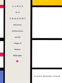 Lines of Thought : Discourse, Architectonics, and the Origin of Modern Philosophy