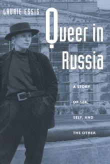 Queer in Russia : A Story of Sex, Self, and the Other