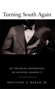 Turning South Again : Re-Thinking Modernism/Re-Reading Booker T.