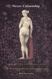 Necro Citizenship : Death, Eroticism, and the Public Sphere in the Nineteenth-Century United States