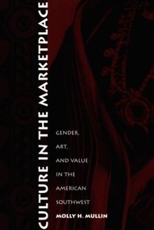 Culture in the Marketplace : Gender, Art, and Value in the American Southwest