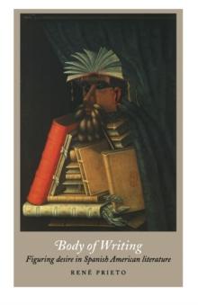 Body of Writing : Figuring Desire in Spanish American Literature