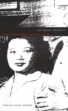 An Absent Presence : Japanese Americans in Postwar American Culture, 1945-1960