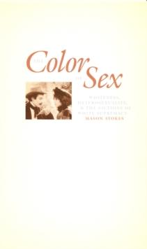 The Color of Sex : Whiteness, Heterosexuality, and the Fictions of White Supremacy