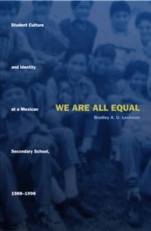 We Are All Equal : Student Culture and Identity at a Mexican Secondary School, 1988-1998