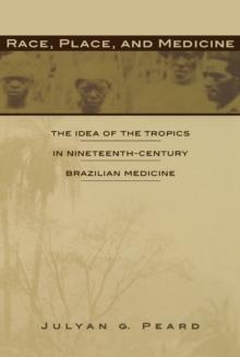 Race, Place, and Medicine : The Idea of the Tropics in Nineteenth-Century Brazil