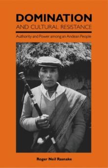 Domination and Cultural Resistance : Authority and Power Among an Andean People