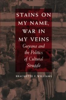 Stains on My Name, War in My Veins : Guyana and the Politics of Cultural Struggle