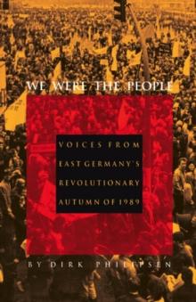 We Were the People : Voices from East Germany's Revolutionary Autumn of 1989