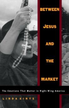 Between Jesus and the Market : The Emotions that Matter in Right-Wing America