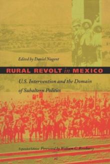 Rural Revolt in Mexico : U.S. Intervention and the Domain of Subaltern Politics