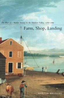 Farm, Shop, Landing : The Rise of a Market Society in the Hudson Valley, 1780-1860