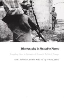 Ethnography in Unstable Places : Everyday Lives in Contexts of Dramatic Political Change