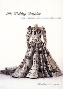 The Wedding Complex : Forms of Belonging in Modern American Culture