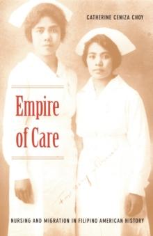 Empire of Care : Nursing and Migration in Filipino American History