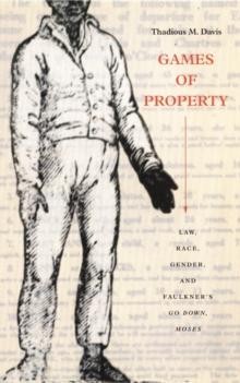 Games of Property : Law, Race, Gender, and Faulkner's Go Down, Moses