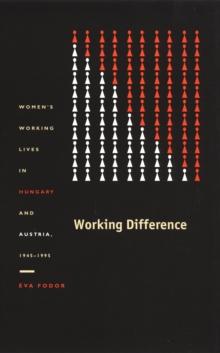 Working Difference : Women's Working Lives in Hungary and Austria, 1945-1995