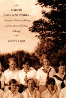 Making Girls into Women : American Women's Writing and the Rise of Lesbian Identity