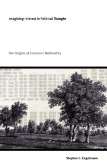 Imagining Interest in Political Thought : Origins of Economic Rationality