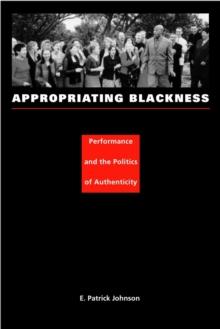 Appropriating Blackness : Performance and the Politics of Authenticity