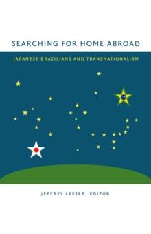 Searching for Home Abroad : Japanese Brazilians and Transnationalism