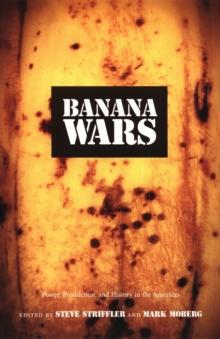 Banana Wars : Power, Production, and History in the Americas