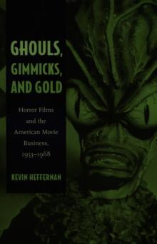 Ghouls, Gimmicks, and Gold : Horror Films and the American Movie Business, 1953-1968