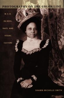 Photography on the Color Line : W. E. B. Du Bois, Race, and Visual Culture