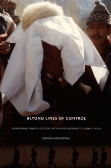 Beyond Lines of Control : Performance and Politics on the Disputed Borders of Ladakh, India