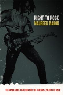 Right to Rock : The Black Rock Coalition and the Cultural Politics of Race