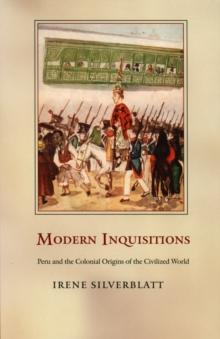 Modern Inquisitions : Peru and the Colonial Origins of the Civilized World