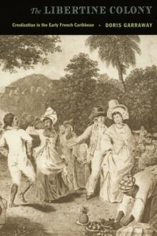 The Libertine Colony : Creolization in the Early French Caribbean