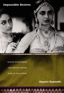 Impossible Desires : Queer Diasporas and South Asian Public Cultures